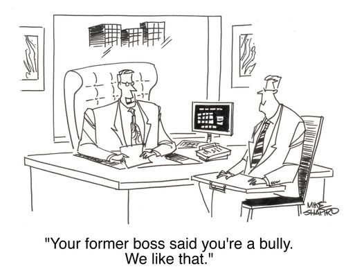 'Your former boss said you're a bully. We like that.'