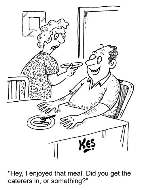 'Hey, I enjoyed that meal. Did you get the caterers in, or something?'
