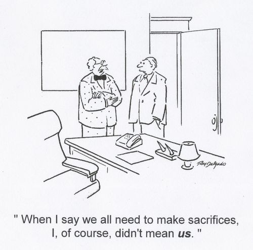 'When I say we all need to make sacrifices, I, of course, didn't mean us.'