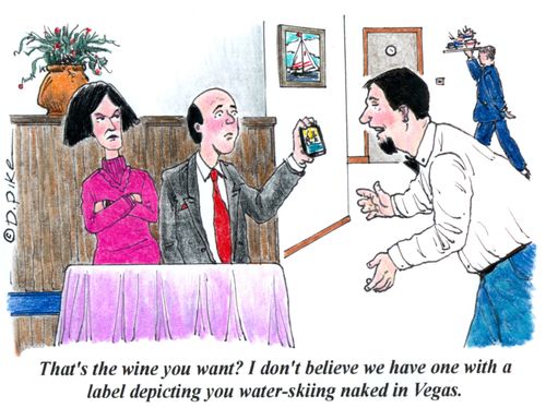 'That's the wine you want? I don't believe we have one with a label depicting you water-skiing naked in Vegas.'