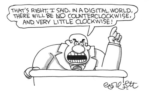 "In a digital world there will be no counterclockwise and very little clockwise!"