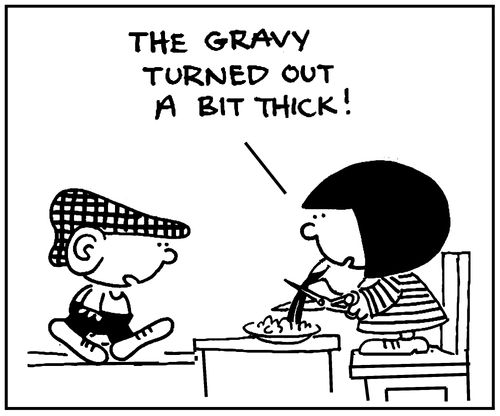 'The gravy turned out a bit thick.'