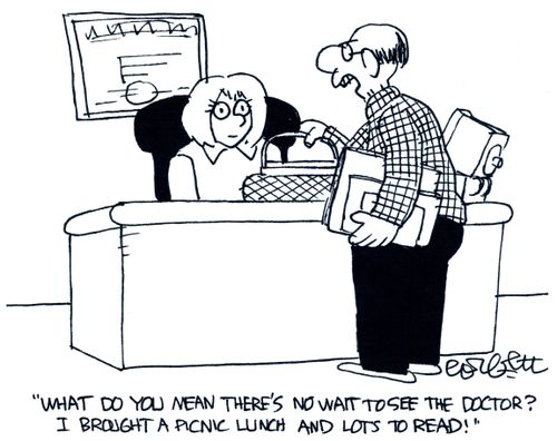 'What do you mean there's no wait to see the doctor? I brought a picnic lunch and lots to read!'