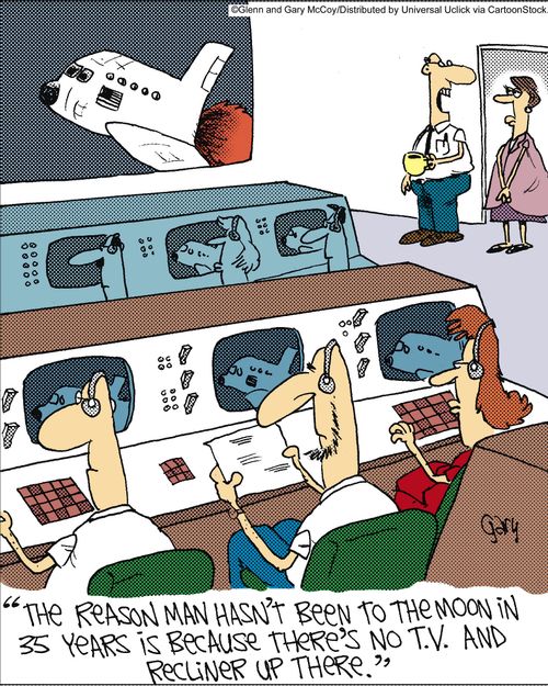 'The reason man hasn't been to the moon in 35 years is because there's no T.V. and recliner up there.'