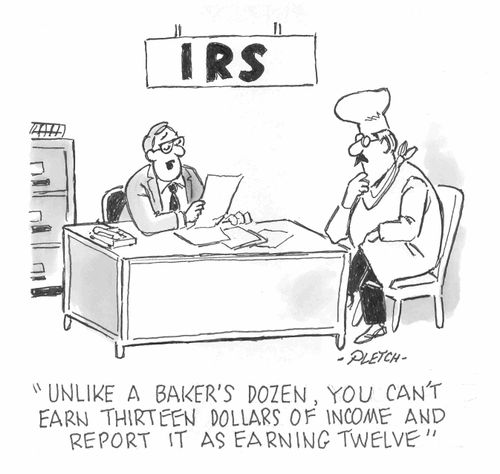 'Unlike a baker's dozen, you can't earn thirteen dollars of income and report it as earning twelve'