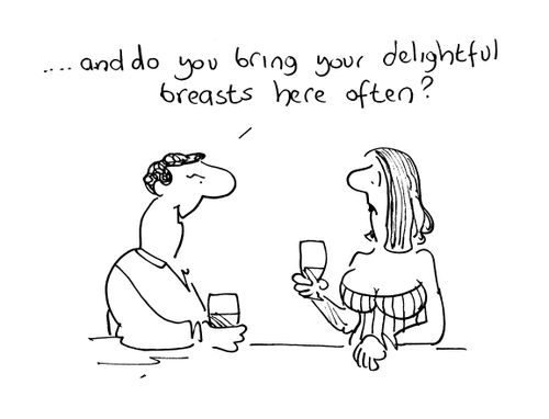 '... and do you bring your beautiful breasts here often?'