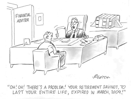 'Oh! Oh!, there's a problem! Your retirement savings to last your entire life, expired in March, 2009!'