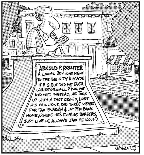 statue in park: 'Arnold P. Rossiter, a local boy who went to the big city and made it big... and now he's back home, flipping burgers, just like we always said he would.'