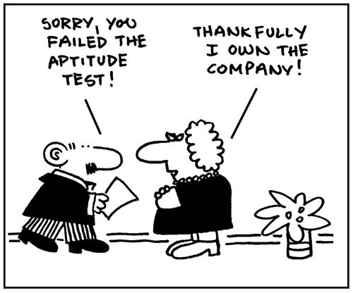 'Sorry, you failed the aptitude test.' -'Thankfully I own the company.'