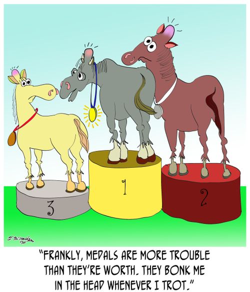 'Frankly, medals are more trouble than they're worth. They bonk me in the head whenever I trot.'