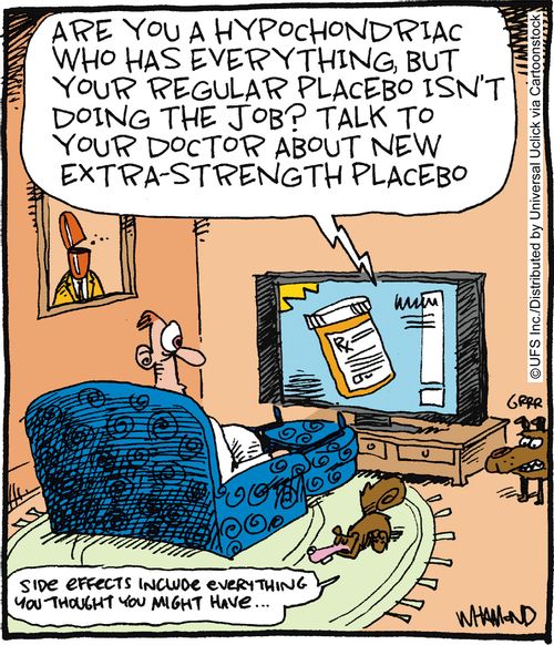 'Are you a hypochondriac who has everything but your regular placebo isn't doing the job? Talk to your doctor about the new extra-strength placebo.'