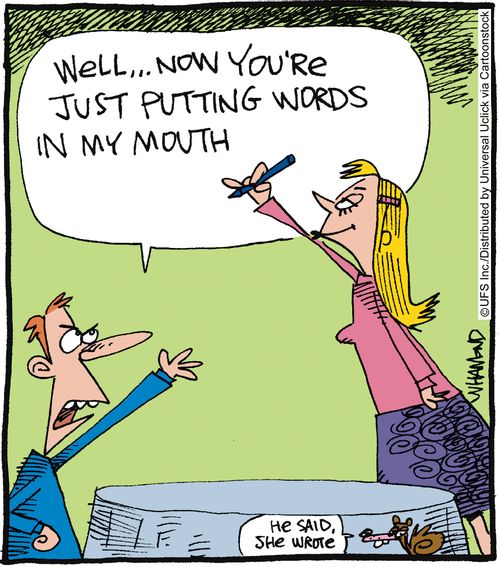 'Well... now you're just putting words in my mouth.'