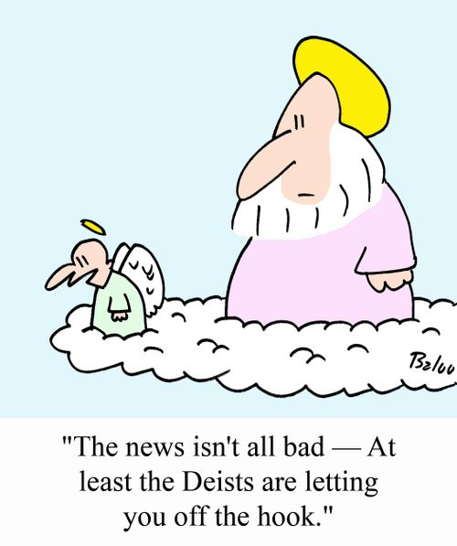 'The news isn't all bad - At least the Deists are letting you off the hook.'
