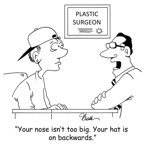 'Your nose isn't too big. Your hat is on backwards.'