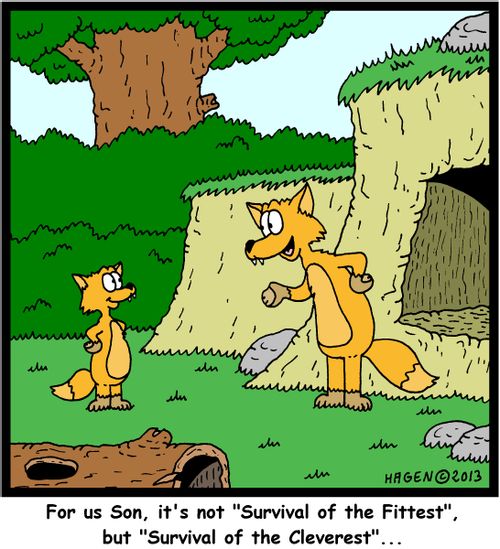 'For us Son, it's not 'Survival of the Fittest', but 'Survival of the Cleverest'...'