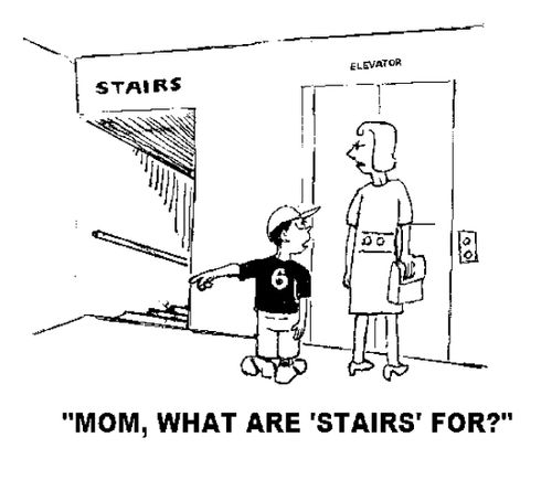 'Mom, what are 'stairs' for?'