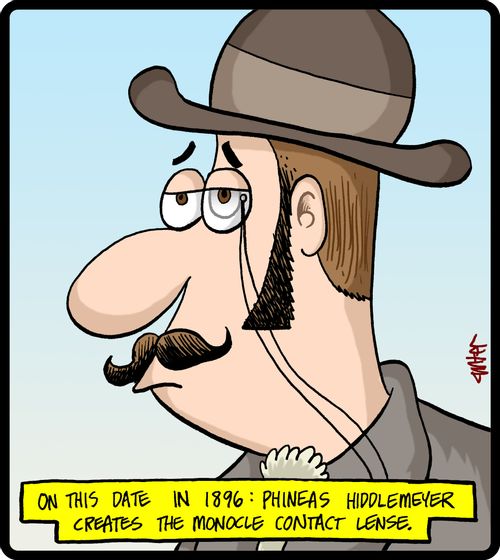 On this date in 1896: Phineas Hiddlemeyer creates the monocle contact lense.