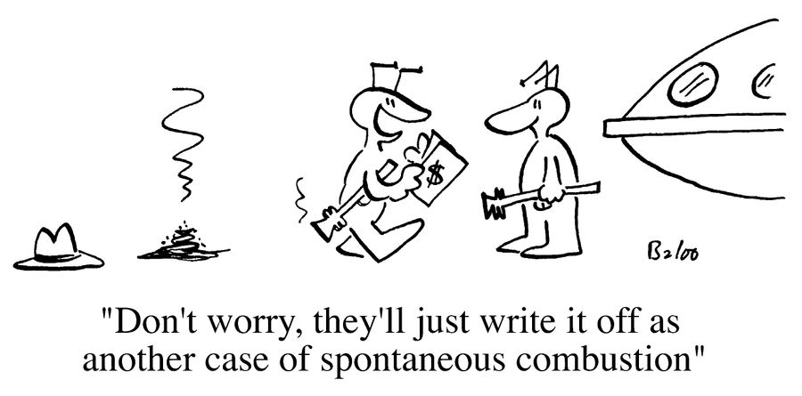 Don't worry, they'll just write it off as another case of spontaneous combustion
