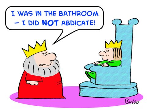 'I was in the bathroom -- I did NOT abdicate!'