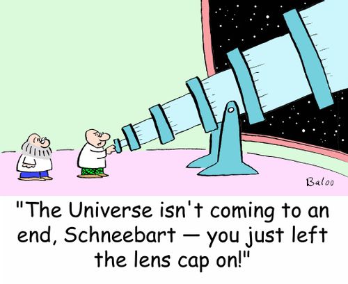 'The Universe isn't coming to an end, Schneebart -- you just left the lens cap on!'