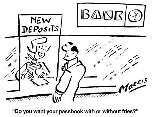 Do you want your passbook with or without fries?