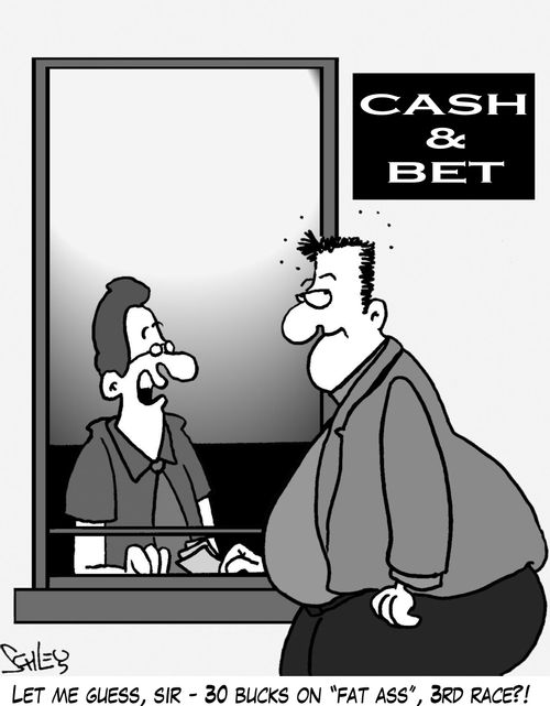 'Let me guess, sir - 30 bucks on 'Fat Ass', 3rd race?'