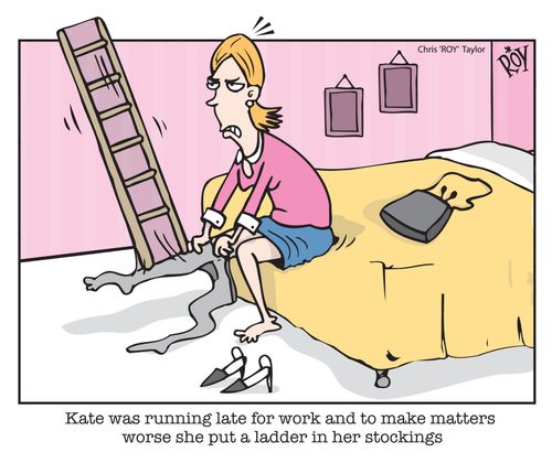 'Kate was running late for work and to make matters worse she put a ladder in her stockings'