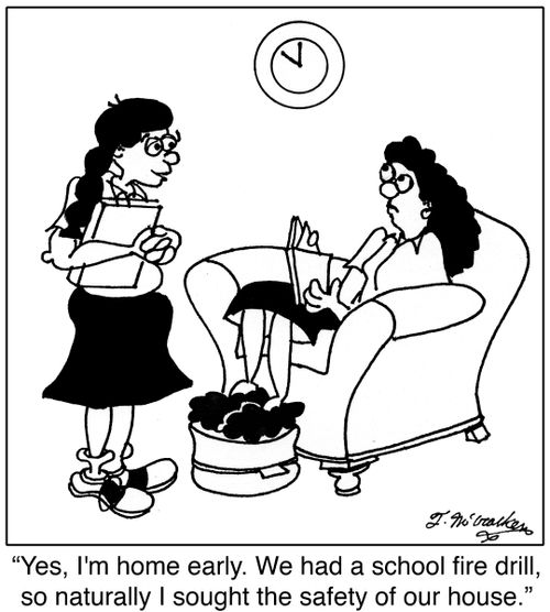 'Yes, I'm home early. We had a school fire drill, so naturally I sought the safety of our house.'