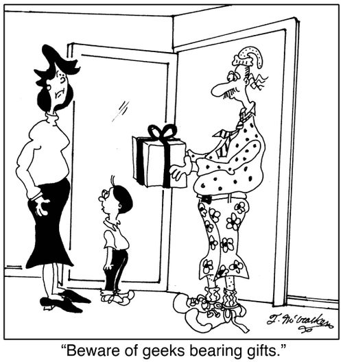Beware of geeks bearing gifts.