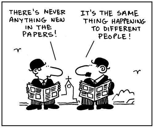 'There's never anything new in the papers.' - 'It's the same thing happening to different people.'