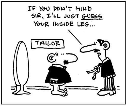 'Do you mind sir, I'll just guess you inside leg .'