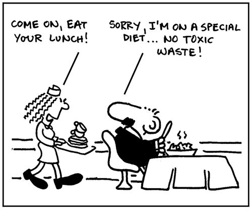 'Come on, eat your spinach.' -' Sorry, I'm on a special diet...No toxic waste.'
