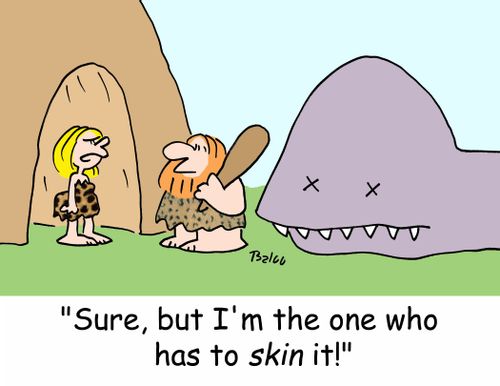 'Sure, but I'm the one who has to SKIN it!'
