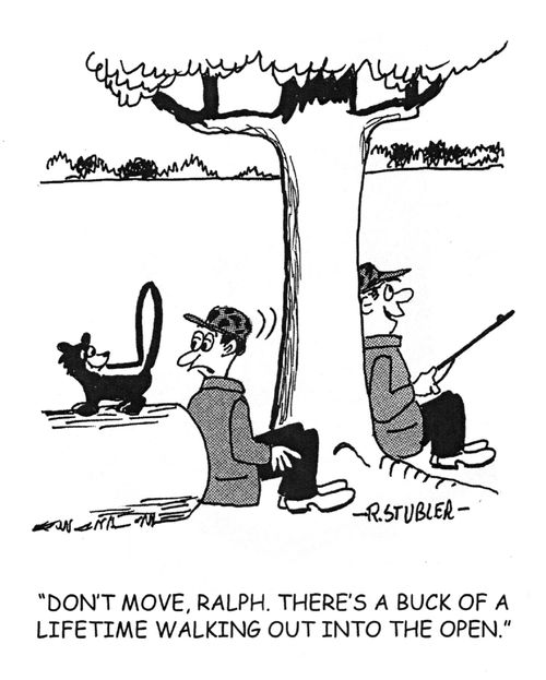 'Don't move,R alph. There's a buck of a lifetime walking out into the open.'