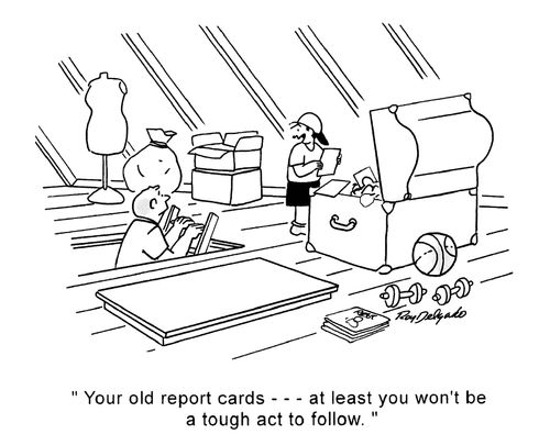 'Your old report cards... At least you won't be a tough act to follow.'