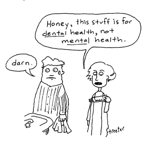 Honey, this stuff is for dental health, not mental health.