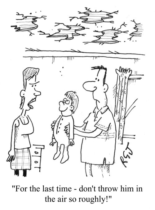 'For the last time - don't throw him in the air so roughly!'