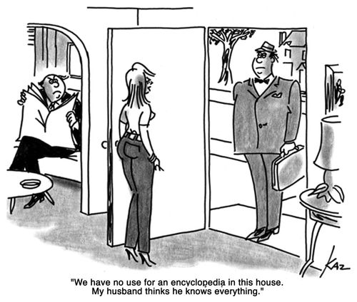 'We have no use for an encylopedia in this house. My husband thinks he knows everything.'