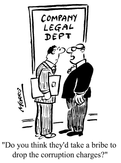 Company Legal Dept - "Do you think they'd take a bribe to drop the corruption charges?"