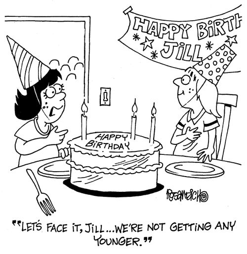 "Let's face it, Jill...we're getting any younger."