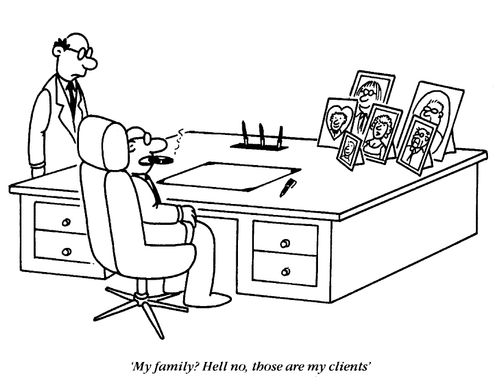 Business man at desk, "My family? Hell no, those are my clients"