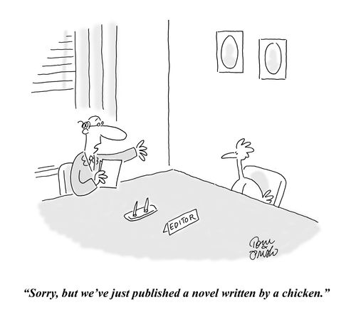 'Sorry, but we've just published a novel written by a chicken.'