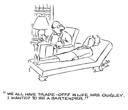 'We all have trade-offs in life, Mrs. Quigley. I wanted to be a bartender.'