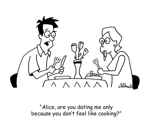 'Alice are you dating me only because you don't feel like cooking?'