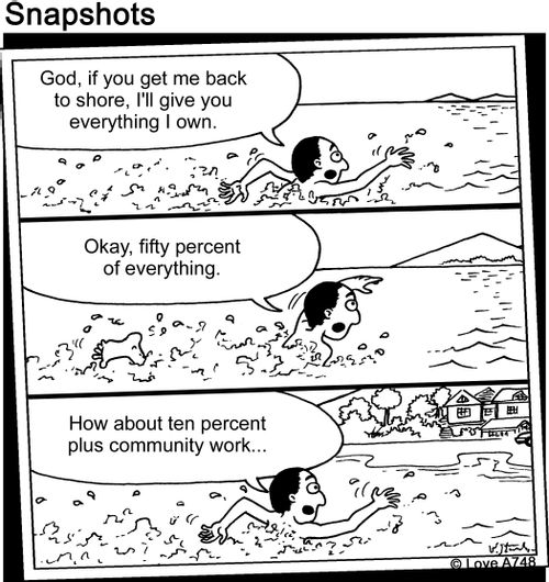 "God, if you get me back to shore, I'll give you everything I own. Okay, fifty percent of everything. How about ten percent plus community work..."