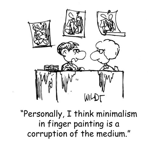 "Personally, I think minimalism in finger painting is a corruption of the medium."