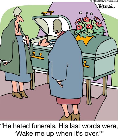 "He hated funerals. His last words were, ‘Wake me up when it's over.'"