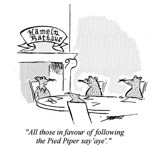 "All those in favour of following the Pied Piper say aye."