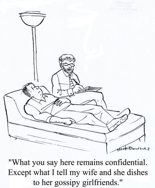 'What you say here remains confidential. Except what I tell my wife and she dishes to her gossipy girlfriends.'