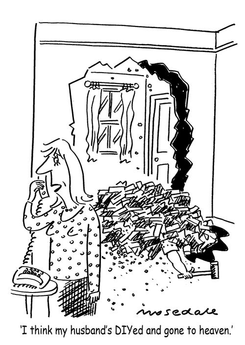'I think my husband's DIYed and gone to heaven.'
